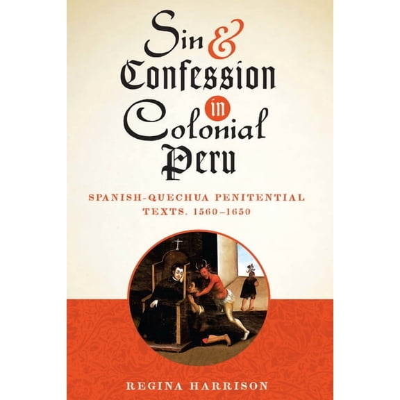 Sin and Confession in Colonial Peru: Spanish-Quechua Penitential Texts, 1560-1650, (Paperback)