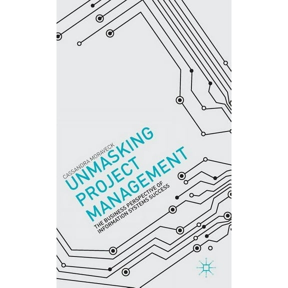 Unmasking Project Management: The Business Perspective of Information Systems Success, (Hardcover)