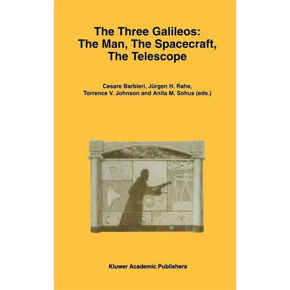 Astrophysics and Space Science Library The Three Galileos: The Man, the Spacecraft, the Telescope, Book 220, (Hardcover)