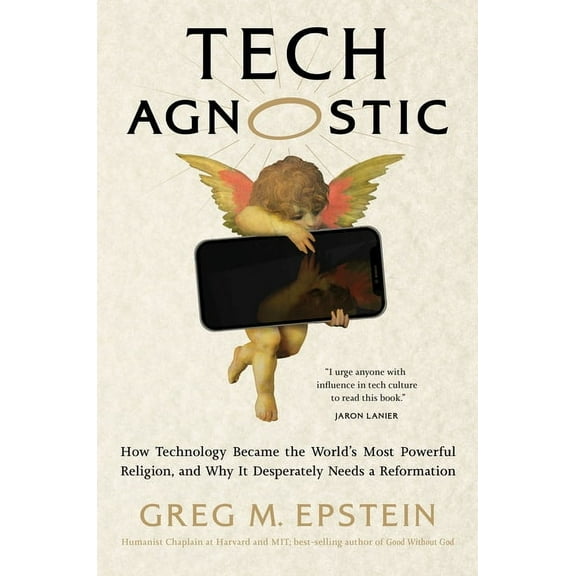 Tech Agnostic: How Technology Became the World's Most Powerful Religion, and Why It Desperately Needs a Reformation, (Hardcover)