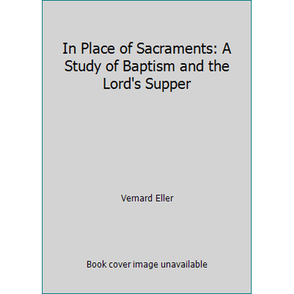 Pre-Owned In Place of Sacraments: A Study of Baptism and the Lord's Supper (Paperback) 080281476X 9780802814760