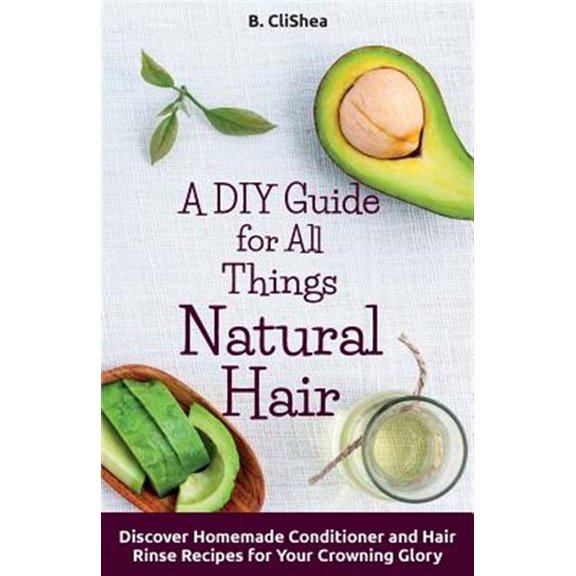 Pre-Owned Diy Guide for All Things Natural Hair : Discover Homemade Conditioner and Hair Rinse Recipes for Your Crowning Glory