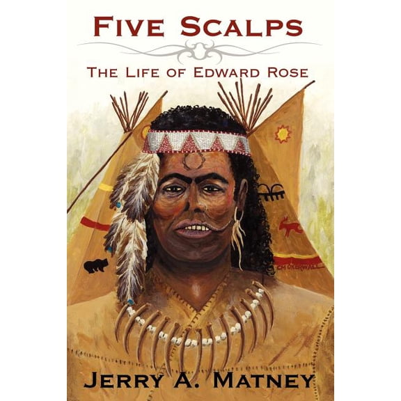 Five Scalps: The Life of Edward Rose (Paperback)
