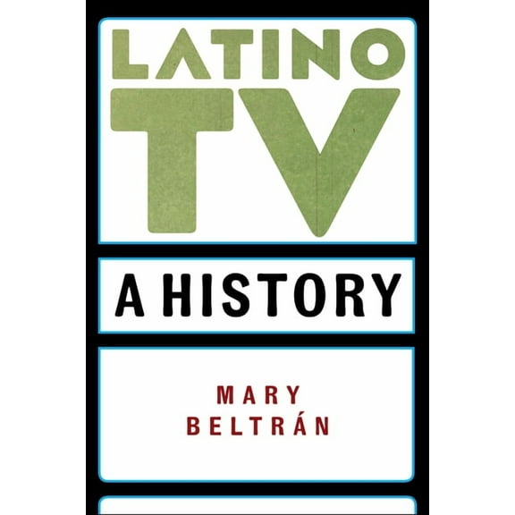 Critical Cultural Communication Latino TV: A History, (Hardcover)