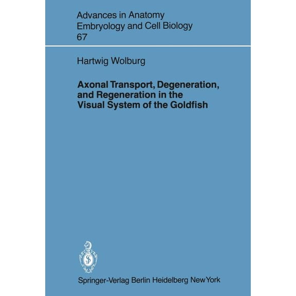 Advances in Anatomy, Embryology and Cell Axonal Transport, Degeneration, and Regeneration in the Visual System of the Goldfish, Book 67, (Paperback)