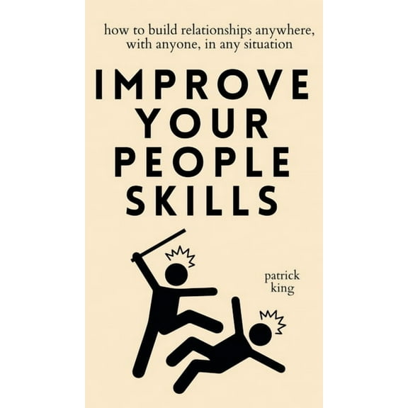Improve Your People Skills: How to Build Relationships Anywhere, with Anyone, in Any Situation, (Hardcover)