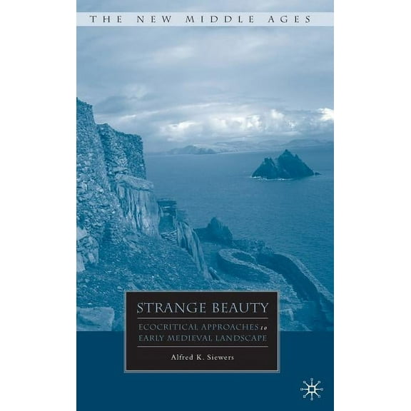 New Middle Ages Strange Beauty: Ecocritical Approaches to Early Medieval Landscape, (Hardcover)