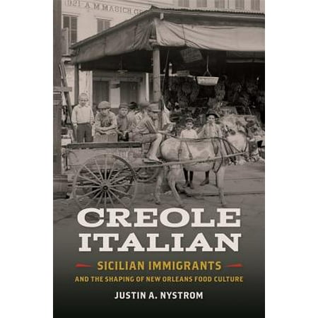 Creole Italian : Sicilian Immigrants and the Shaping of New Orleans Food