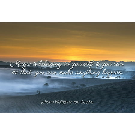 Johann Wolfgang von Goethe - Famous Quotes Laminated POSTER PRINT 24x20 - Magic is believing in yourself, if you can do that, you can make anything happen.
