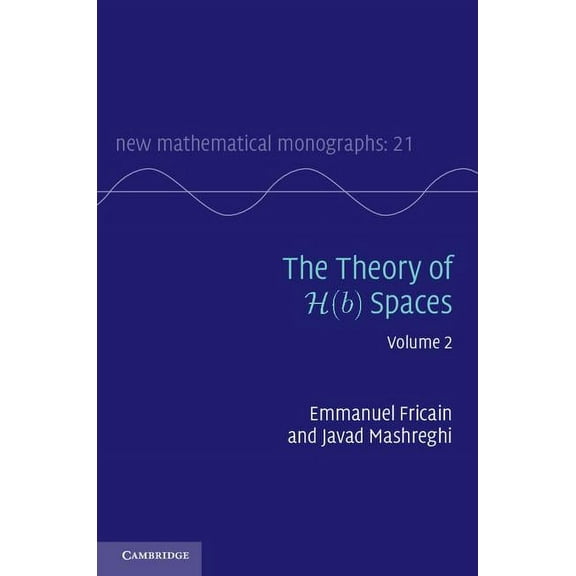 New Mathematical Monographs The Theory of H(b) Spaces, Book 21, (Hardcover)
