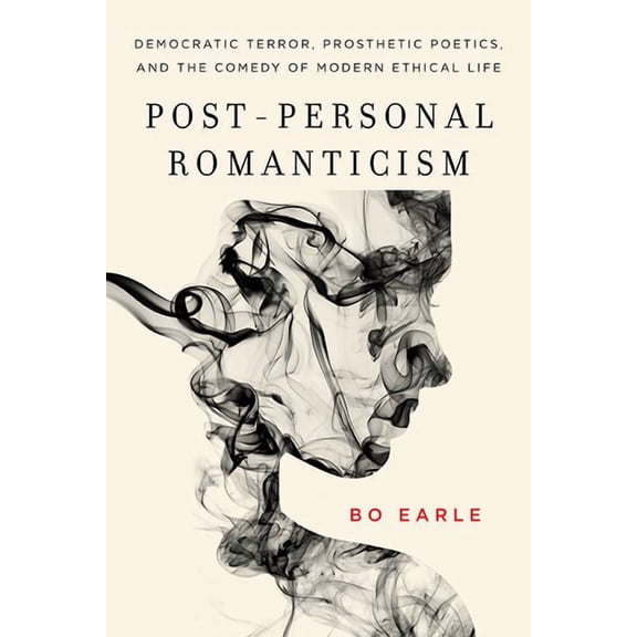 Post-Personal Romanticism: Democratic Terror, Prosthetic Poetics, and the Comedy of Modern Ethical Life, (Paperback)