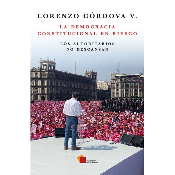 Libro La Democracia Constitucional En Riesgo Tapa Blanda, Autor Lorenzo Cordova Vianello, Editorial Ediciones Cal Y Arena