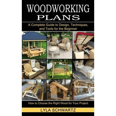 Woodworking Book: A Complete Guide to Design, Techniques, and Tools for the Beginner (How to Choose the Right Wood for Y, (Paperback)