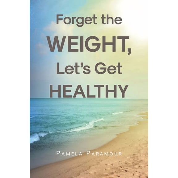 Forget the Weight, Let's Get Healthy, (Paperback)