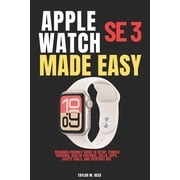 Apple Watch SE 3 Made Easy: Beginner-Friendly Guide to Setup, Fitness Tracking, Health Features, Calls, Apps, Safety Too, (Paperback)