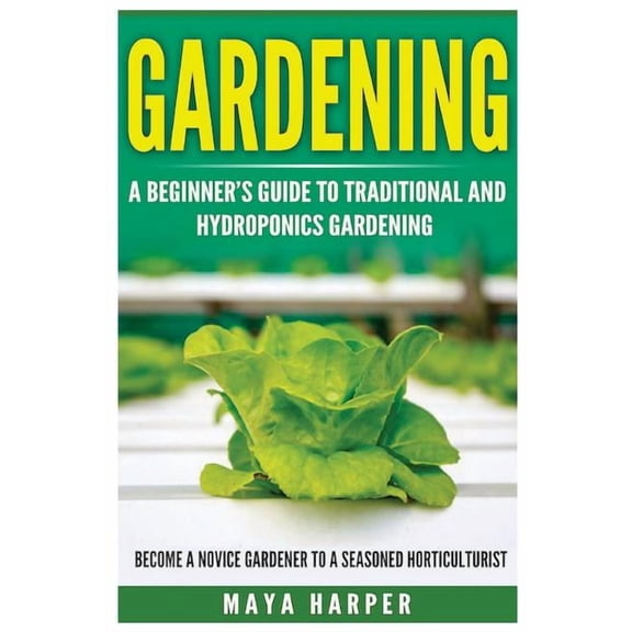Gardening: Grow Organic Vegetables, Fruits, Herbs and Spices in Your Own Home: A Beginner's Guide to Traditional and Hydroponics