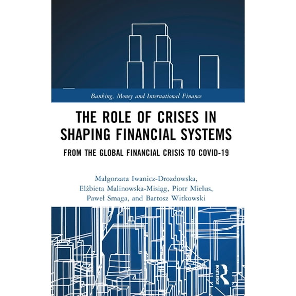 Banking, Money and International Finance The Role of Crises in Shaping Financial Systems: From the Global Financial Crisis to COVID-19, (Paperback)