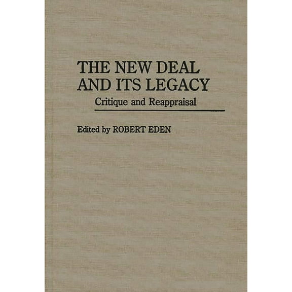 Contributions in American History The New Deal and Its Legacy: Critique and Reappraisal, (Hardcover)