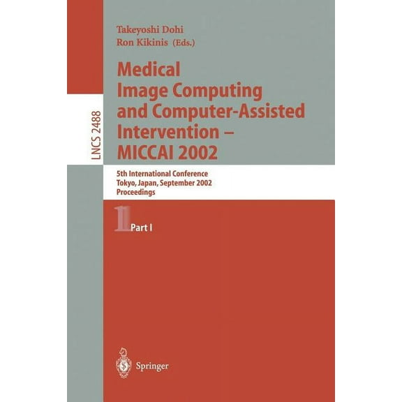 Lecture Notes in Computer Science Medical Image Computing and Computer-Assisted Intervention - Miccai 2002: 5th International Conference, Tokyo, Japan, Se, Book 2488, (Paperback)
