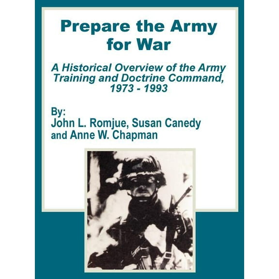 Prepare the Army for War: A Historical Overview of the Army Training and Doctrine Command, 1973 - 1993 (Paperback)