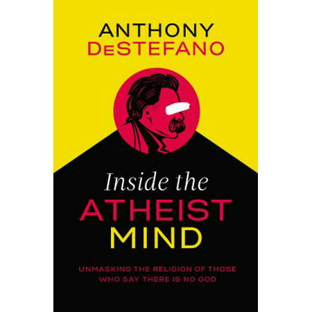 Inside the Atheist Mind : Unmasking the Religion of Those Who Say There Is No (Best Atheist Debates Of All Time)