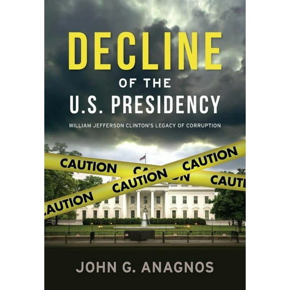 Decline of the U.S. Presidency: William Jefferson Clinton's Legacy of Corruption, (Paperback)