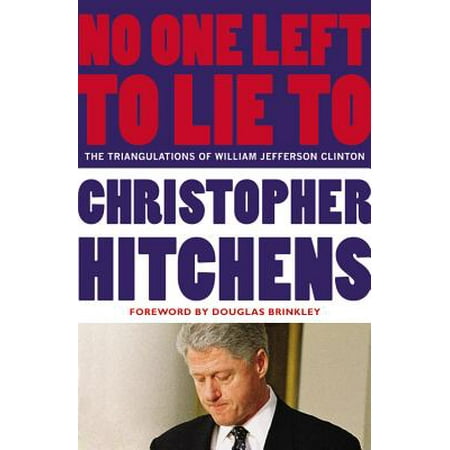 Clinton Tapes - No One Left to Lie To : The Triangulations of William Jefferson Clinton