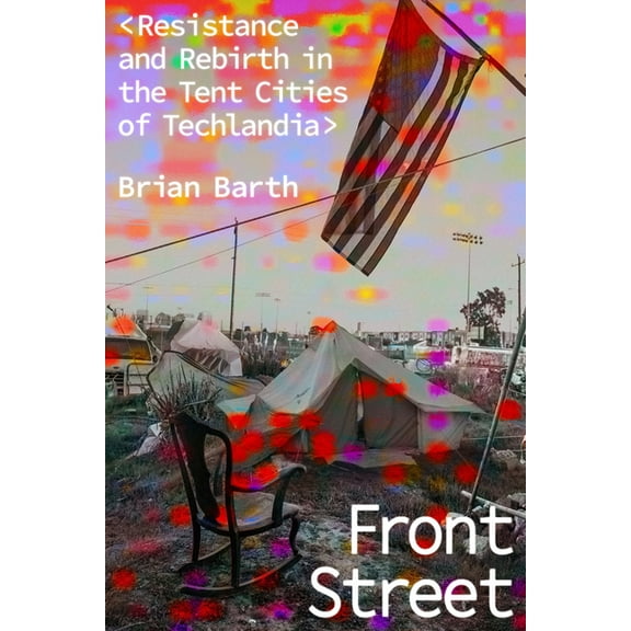 Front Street: Resistance and Rebirth in the Tent Cities of Techlandia, (Hardcover)