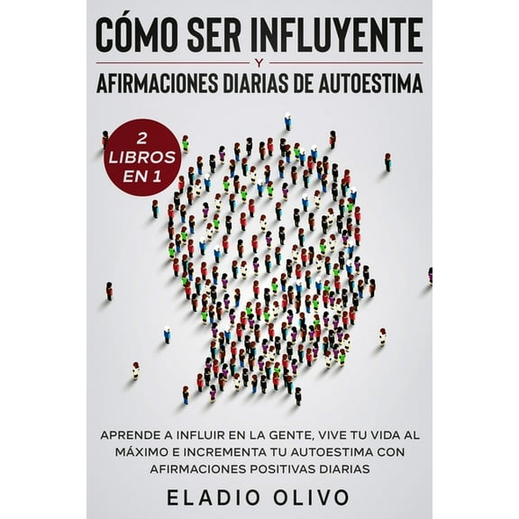 CÃ³mo ser influyente y afirmaciones diarias de autoestima 2 libros en 1: Aprende a influir en la gente, vive tu vida al m, (Paperback)