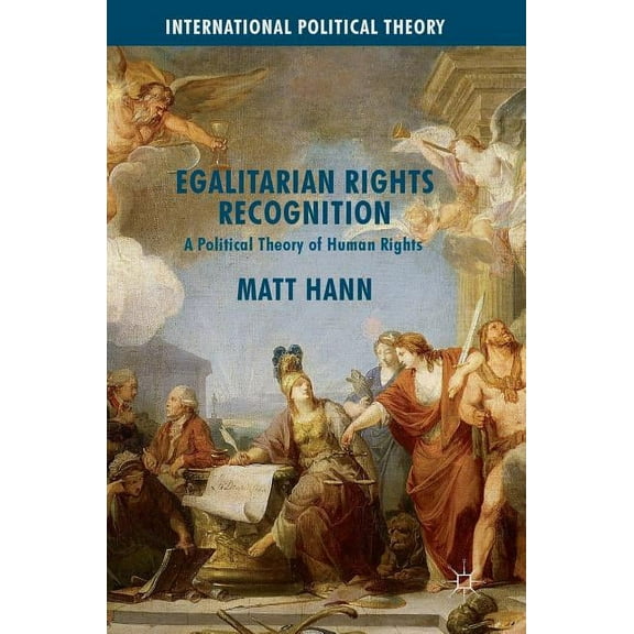 International Political Theory Egalitarian Rights Recognition: A Political Theory of Human Rights, (Hardcover)