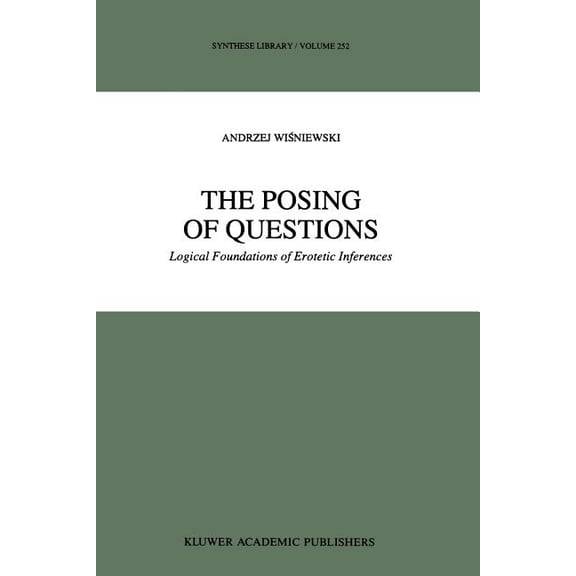 Synthese Library The Posing of Questions: Logical Foundations of Erotetic Inferences, Book 252, (Paperback)