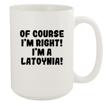 

Of Course I m Right! I m A Latoynia! - Ceramic 15oz White Mug White