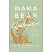 HILLARY MORGAN FERRER; NANCY PEARCEY Mama Bear Apologetics : Empowering Your Kids to Challenge Cultural Lies (Paperback)