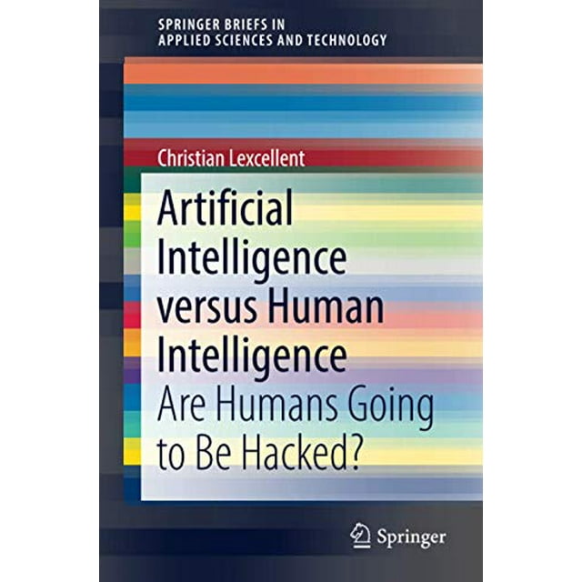 Artificial Intelligence versus Human Intelligence: Are Humans Going to Be Hacked? (SpringerBriefs in Applied Sciences and Technology)