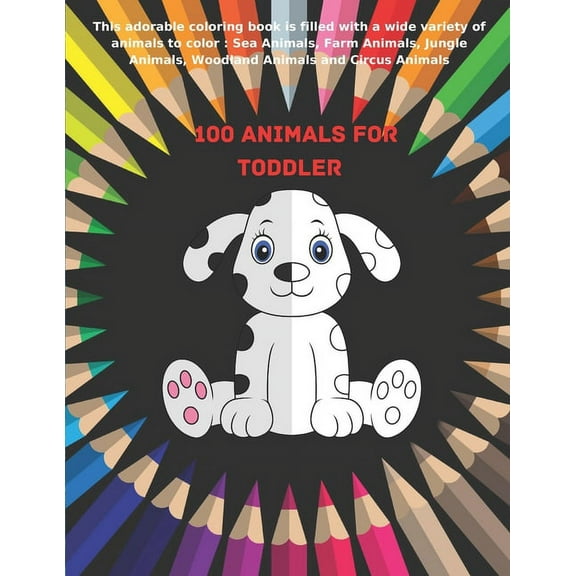 100 Animals for Toddler - This adorable coloring book is filled with a wide variety of animals to color: Sea Animals, Fa, (Paperback)