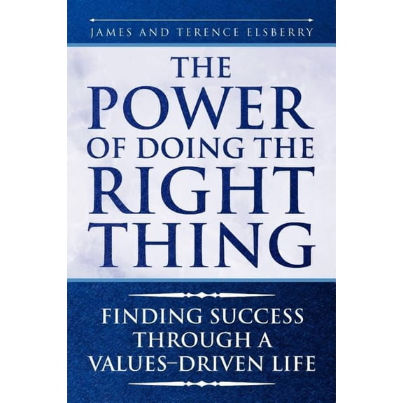 Power of Doing the Right Thing : Finding Success Through a Values?driven Life