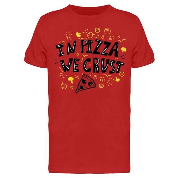We Just Crust In Pizza Tee Men's -Image by Shutterstock