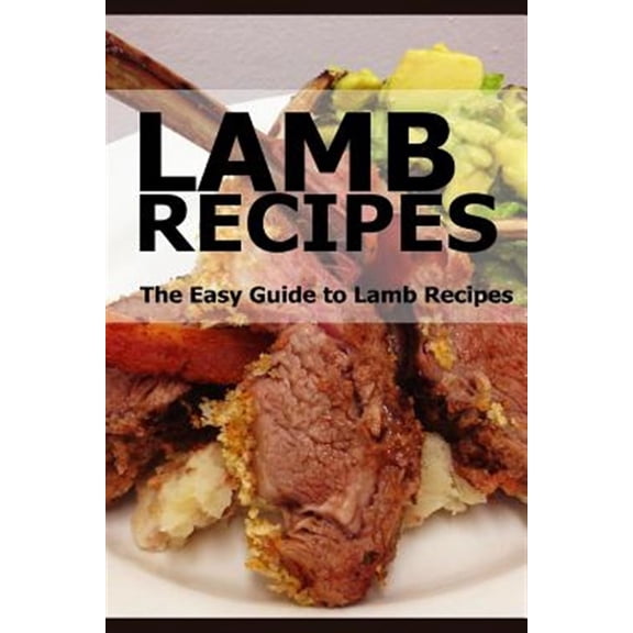 Lamb Recipes: The Easy Guide to Lamb Recipes (Paperback)