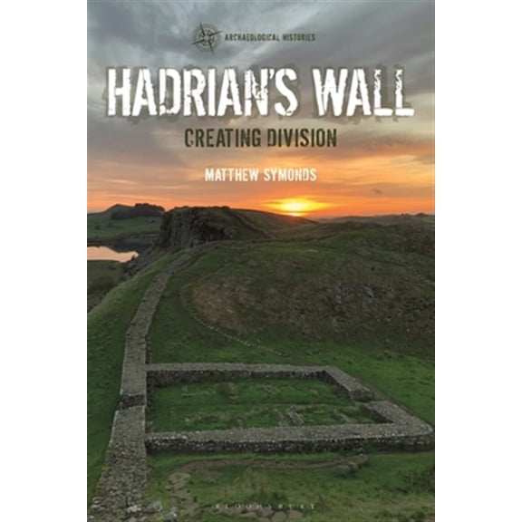 Pre-Owned Archaeological Histories: Hadrian's Wall: Creating Division (Hardcover)