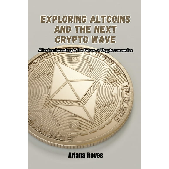 Exploring Altcoins and the Next Crypto Wave: Altcoins: Investing in the future of cryptocurrencies, (Paperback)