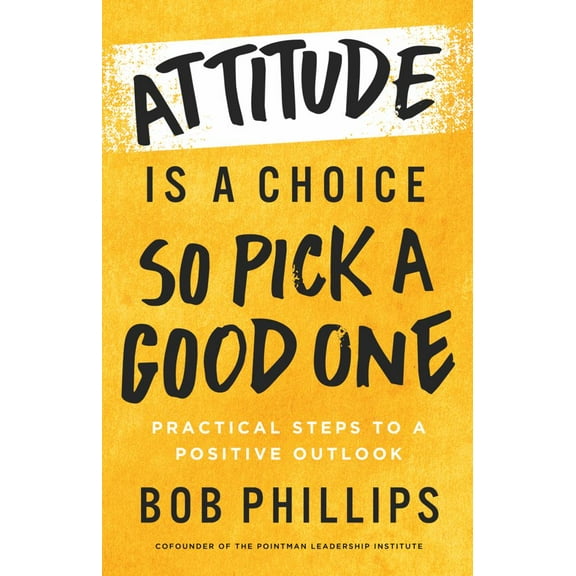 Attitude Is a Choice--So Pick a Good One: Practical Steps to a Positive Outlook (Paperback)