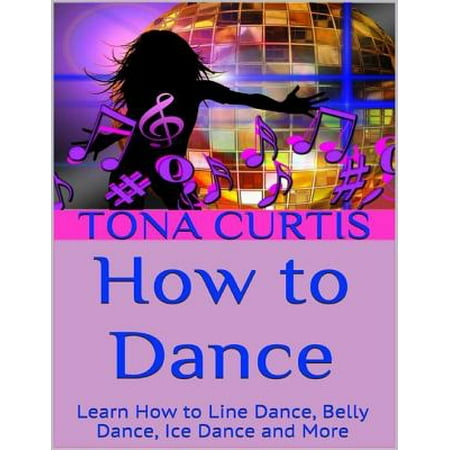 How to Dance: Learn How to Line Dance, Belly Dance, Ice Dance and More - eBook