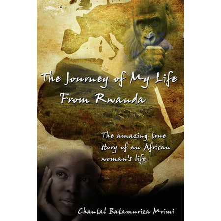 The Journey of My Life From Rwanda The amazing true story of an African womans life