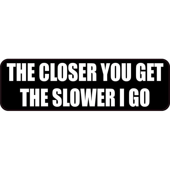 StickerTalk The Closer You Get the Slower I Go Vinyl Sticker, 10