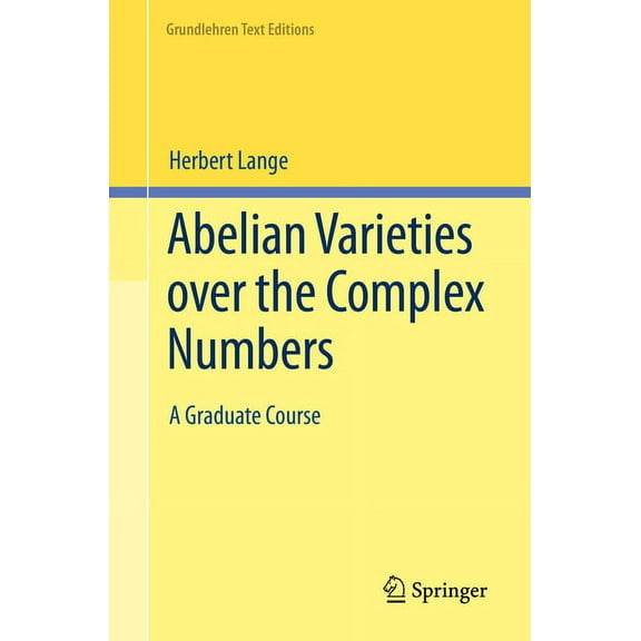 Grundlehren Text Editions Abelian Varieties Over the Complex Numbers: A Graduate Course, (Paperback)