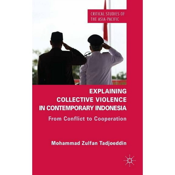 Critical Studies of the Asia-Pacific Explaining Collective Violence in Contemporary Indonesia: From Conflict to Cooperation, (Hardcover)