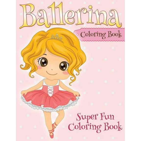 Ballerina Coloring Book: Super Fun Coloring Book (Paperback)