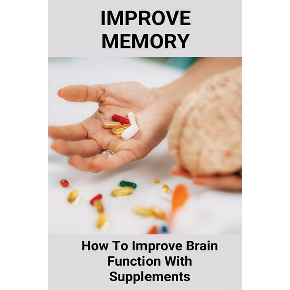 Improve Memory: How To Improve Brain Function With Supplements: Improved Brain Function (Paperback)