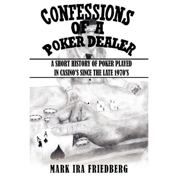 Confessions of a Poker Dealer: A Short History of Poker Played in Casino's Since the Late 1970's, (Paperback)