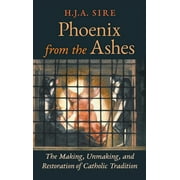 Phoenix from the Ashes: The Making, Unmaking, and Restoration of Catholic Tradition (Hardcover)